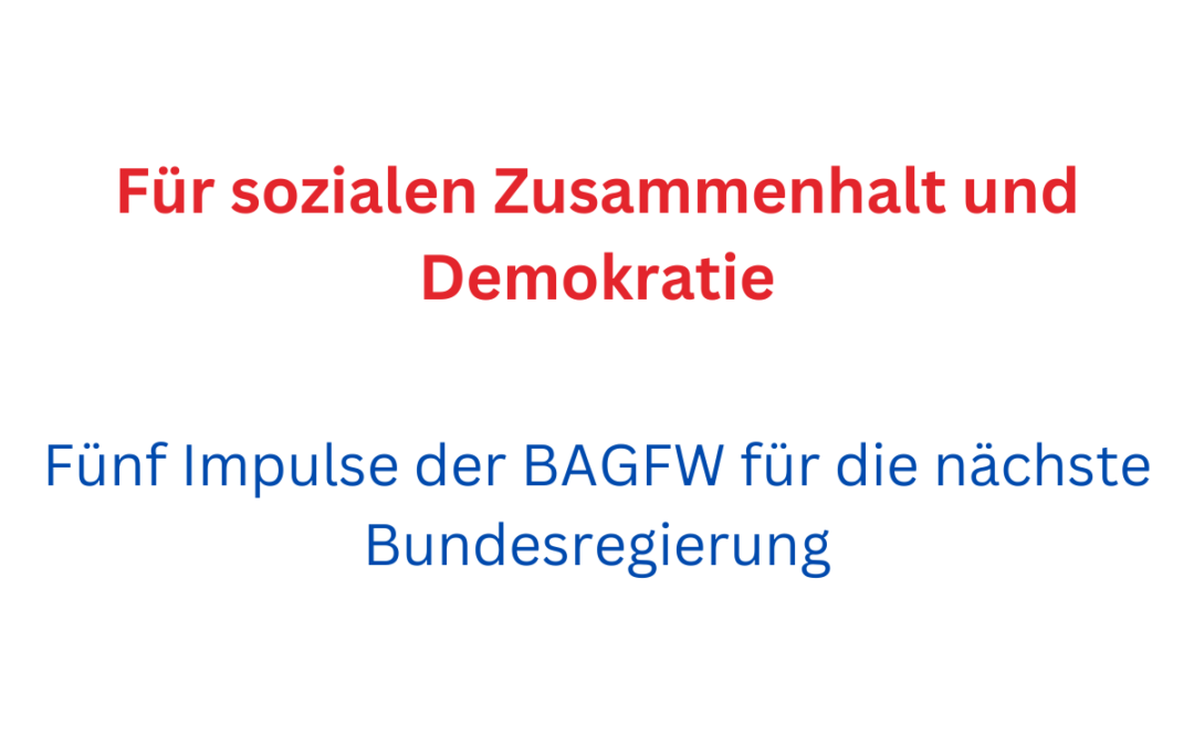 Für sozialen Zusammenhalt und Demokratie – Fünf Impulse der BAGFW für die nächste Bundesregierung